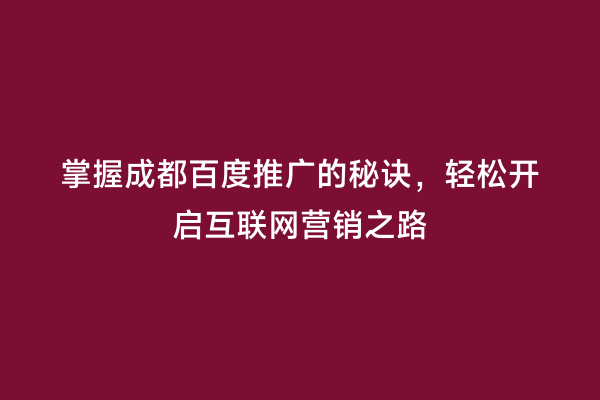 掌握成都百度推广的秘诀，轻松开启互联网营销之路
