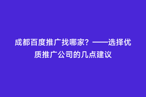 成都百度推广找哪家？——选择优质推广公司的几点建议