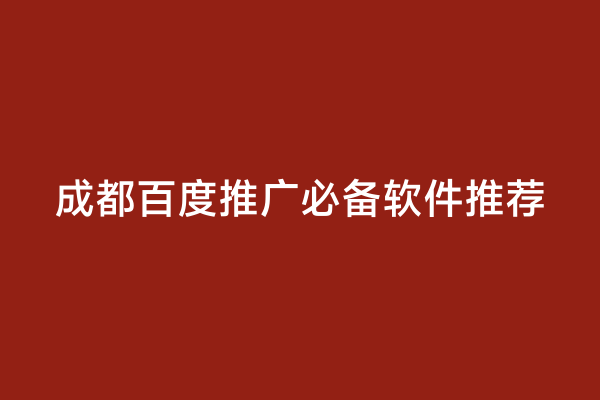 成都百度推广必备软件推荐