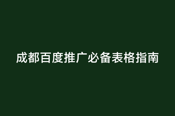 成都百度推广必备表格指南