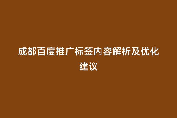 成都百度推广标签内容解析及优化建议