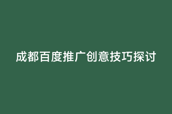 成都百度推广创意技巧探讨
