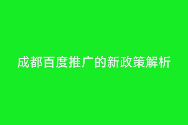 成都百度推广的新政策解析
