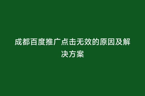 成都百度推广点击无效的原因及解决方案