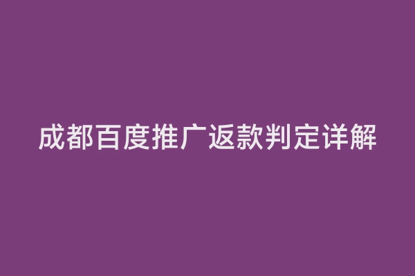 成都百度推广返款判定详解