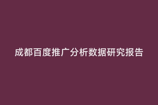 成都百度推广分析数据研究报告