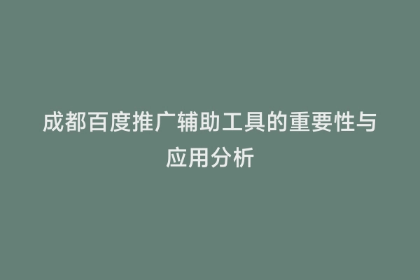 成都百度推广辅助工具的重要性与应用分析