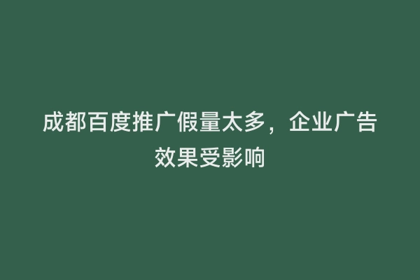 成都百度推广假量太多，企业广告效果受影响
