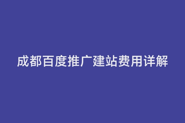 成都百度推广建站费用详解