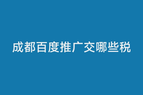 成都百度推广交哪些税
