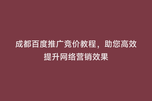 成都百度推广竞价教程，助您高效提升网络营销效果