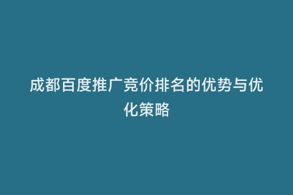 成都百度推广竞价排名的优势与优化策略