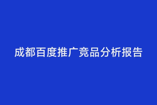 成都百度推广竞品分析报告