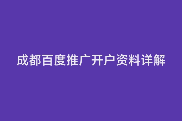 成都百度推广开户资料详解