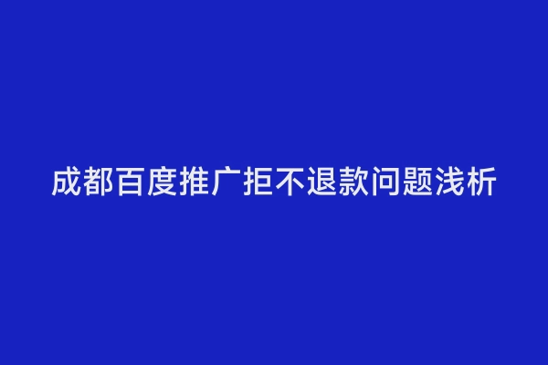 成都百度推广拒不退款问题浅析