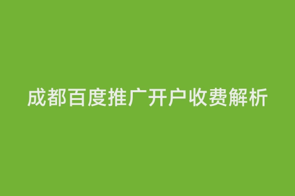 成都百度推广开户收费解析