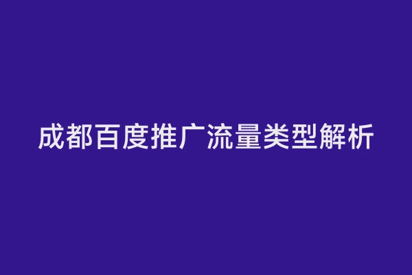 成都百度推广流量类型解析