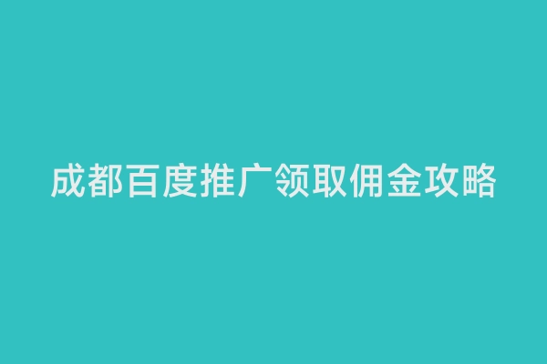 成都百度推广领取佣金攻略