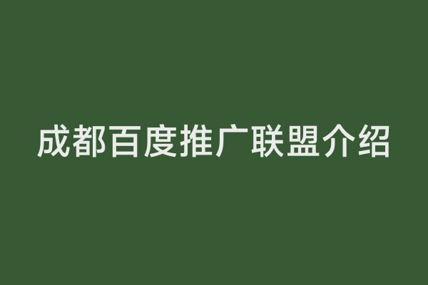 成都百度推广联盟介绍