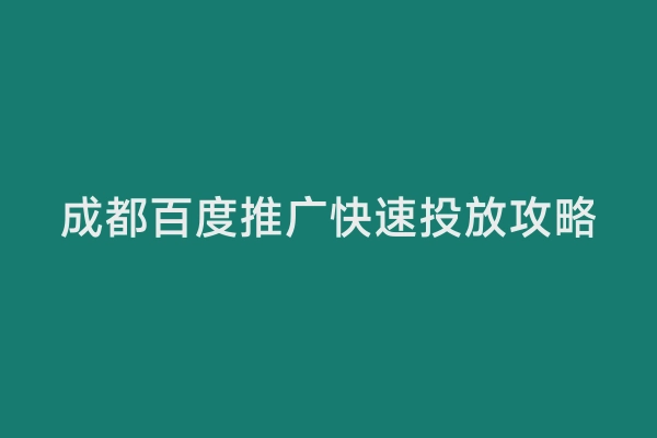 成都百度推广快速投放攻略