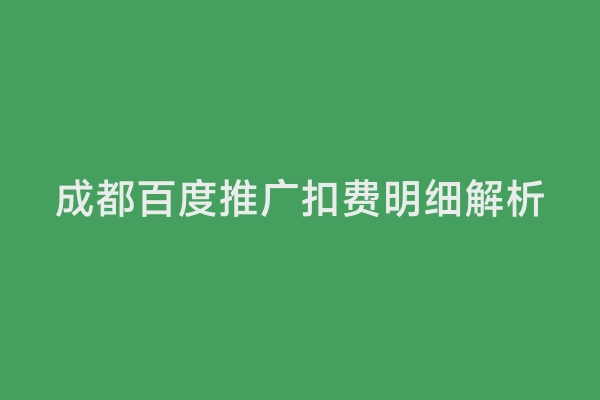 成都百度推广扣费明细解析