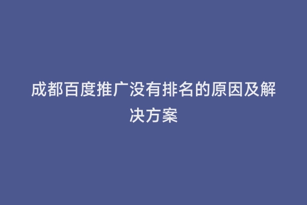 成都百度推广没有排名的原因及解决方案