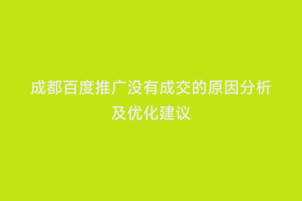 成都百度推广没有成交的原因分析及优化建议