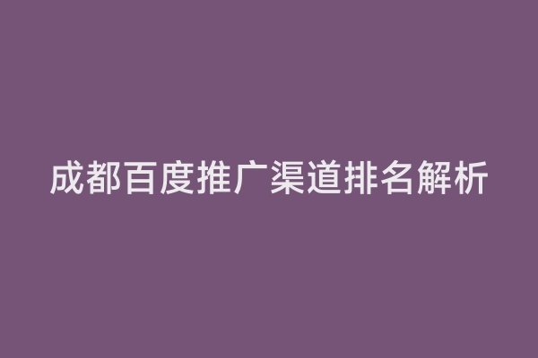 成都百度推广渠道排名解析