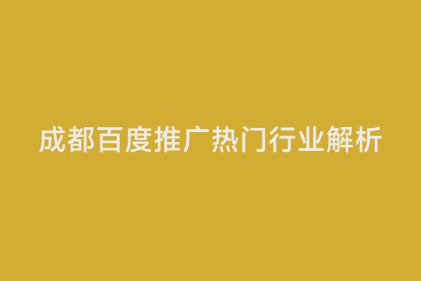 成都百度推广热门行业解析