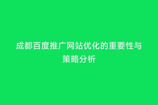成都百度推广网站优化的重要性与策略分析