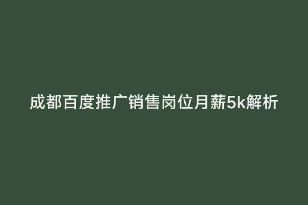 成都百度推广销售岗位月薪5k解析