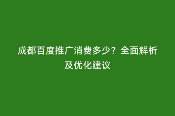 成都百度推广消费多少？全面解析及优化建议