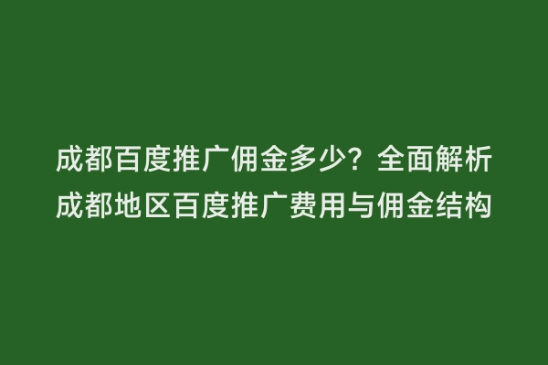 成都百度推广佣金多少？全面解析成都地区百度推广费用与佣金结构