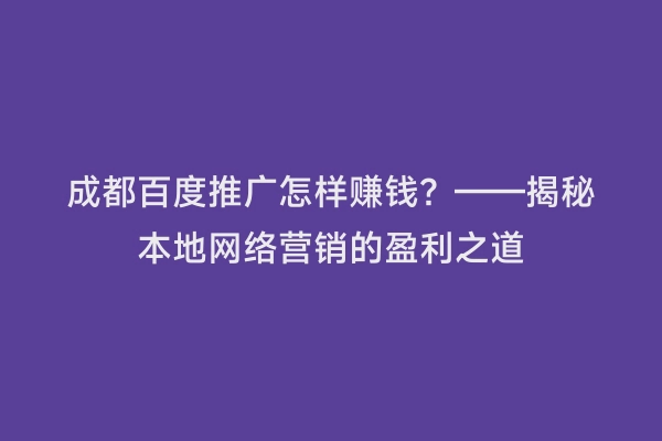 成都百度推广怎样赚钱？——揭秘本地网络营销的盈利之道