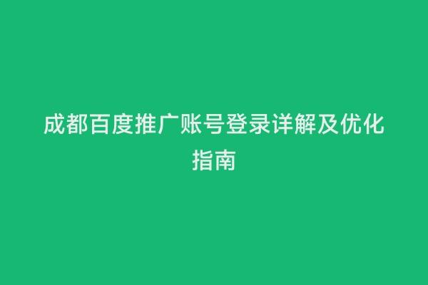 成都百度推广账号登录详解及优化指南