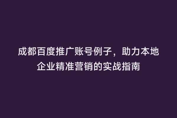 成都百度推广账号例子，助力本地企业精准营销的实战指南