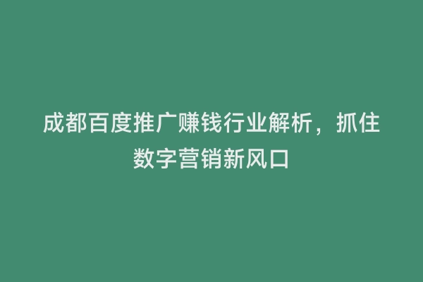成都百度推广赚钱行业解析，抓住数字营销新风口