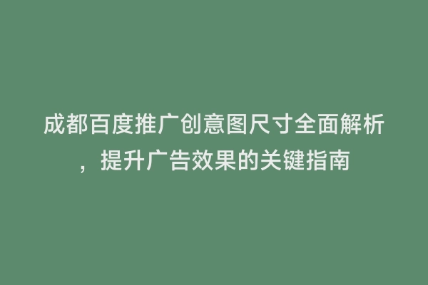成都百度推广创意图尺寸全面解析，提升广告效果的关键指南