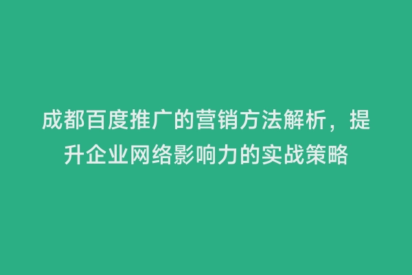 成都百度推广的营销方法解析，提升企业网络影响力的实战策略