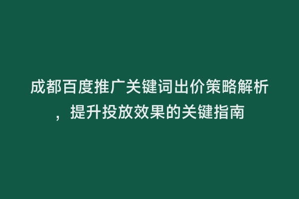 成都百度推广关键词出价策略解析，提升投放效果的关键指南